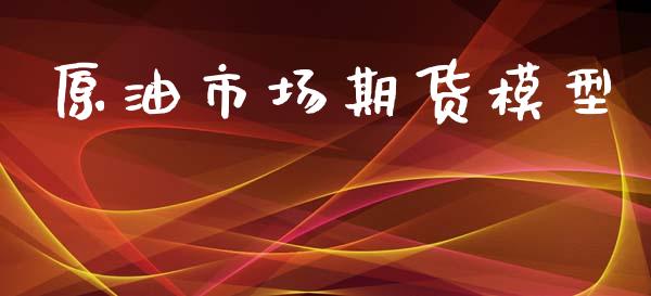 原油市场期货模型_https://wap.jnbaishite.cn_全球财富_第1张
