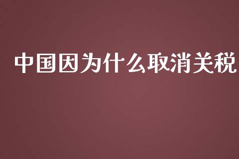 中国因为什么取消关税_https://wap.jnbaishite.cn_金融资讯_第1张