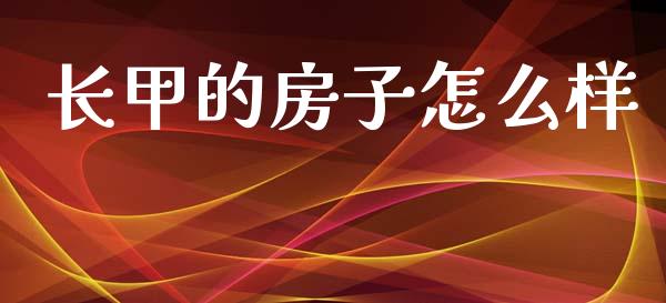 长甲的房子怎么样_https://wap.jnbaishite.cn_全球财富_第1张