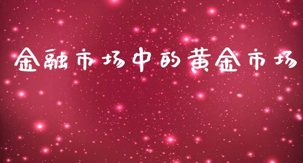 金融市场中的黄金市场_https://wap.jnbaishite.cn_理财投资_第1张