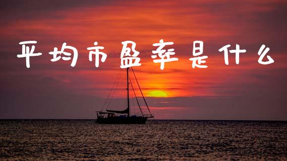 平均市盈率是什么_https://wap.jnbaishite.cn_期货资讯_第1张