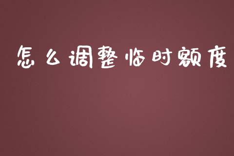 怎么调整临时额度_https://wap.jnbaishite.cn_全球财富_第1张