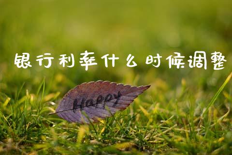 银行利率什么时候调整_https://wap.jnbaishite.cn_全球财富_第1张