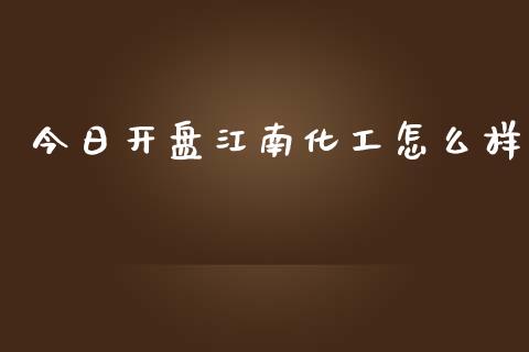 今日开盘江南化工怎么样_https://wap.jnbaishite.cn_期货资讯_第1张