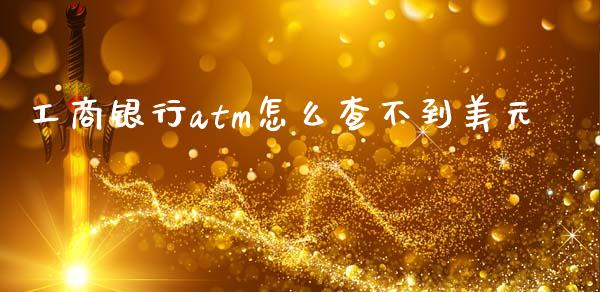 工商银行atm怎么查不到美元_https://wap.jnbaishite.cn_期货资讯_第1张