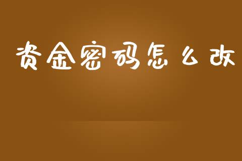 资金密码怎么改_https://wap.jnbaishite.cn_金融资讯_第1张