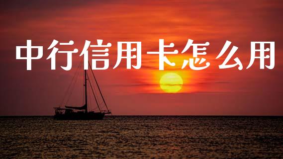 中行信用卡怎么用_https://wap.jnbaishite.cn_理财投资_第1张