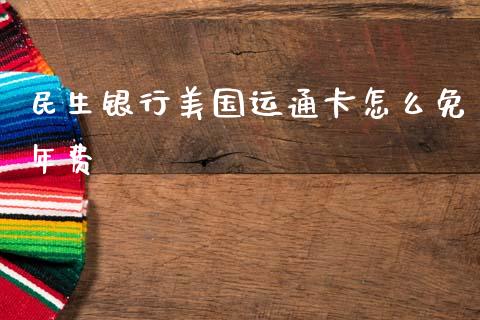 民生银行美国运通卡怎么免年费_https://wap.jnbaishite.cn_理财投资_第1张