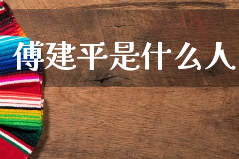 傅建平是什么人_https://wap.jnbaishite.cn_全球财富_第1张