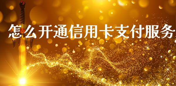 怎么开通信用卡支付服务_https://wap.jnbaishite.cn_全球财富_第1张