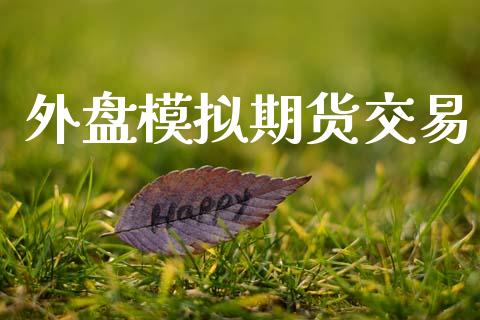 外盘模拟期货交易_https://wap.jnbaishite.cn_理财投资_第1张