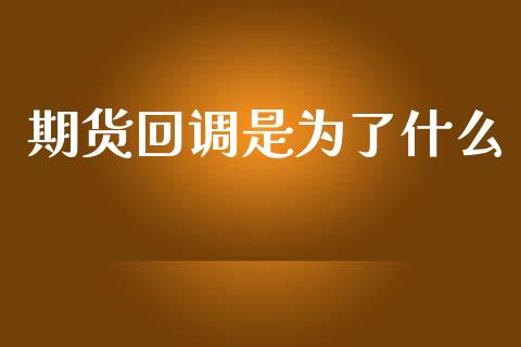 期货回调是为了什么_https://wap.jnbaishite.cn_金融资讯_第1张