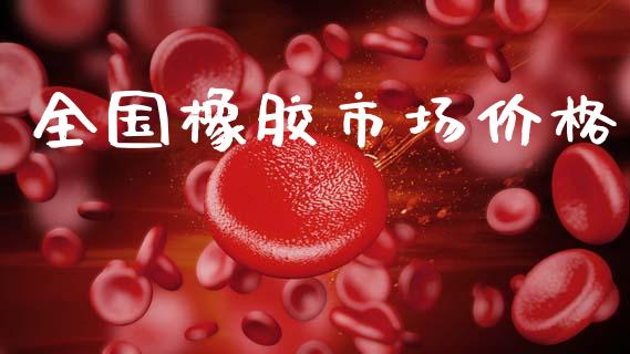 全国橡胶市场价格_https://wap.jnbaishite.cn_金融资讯_第1张