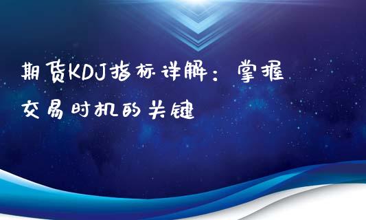 期货KDJ指标详解:掌握交易时机的关键_金融资讯_第1张_全球财富_理财投资_金融资讯_期货资讯 期货KDJ指标详解:掌握交易时机的关键_https://wap.jnbaishite.cn_金融资讯_第1张