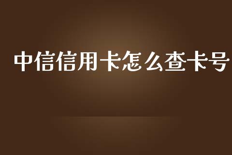 中信信用卡怎么查卡号_https://wap.jnbaishite.cn_全球财富_第1张