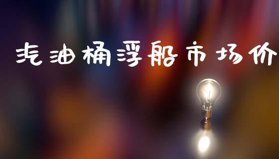 汽油桶浮船市场价_https://wap.jnbaishite.cn_全球财富_第1张