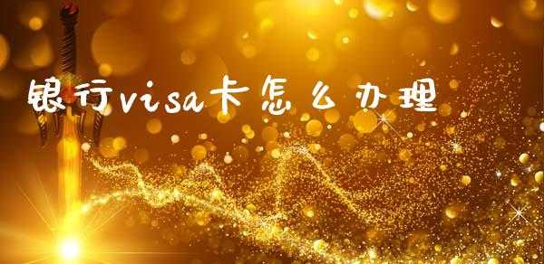 银行visa卡怎么办理_https://wap.jnbaishite.cn_期货资讯_第1张