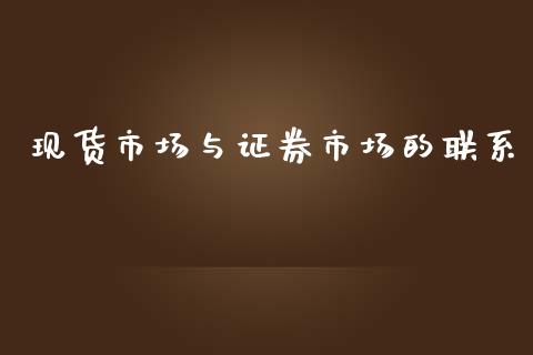 现货市场与证券市场的联系_https://wap.jnbaishite.cn_全球财富_第1张