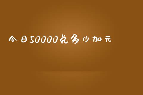 今日50000兑多少加元_https://wap.jnbaishite.cn_全球财富_第1张