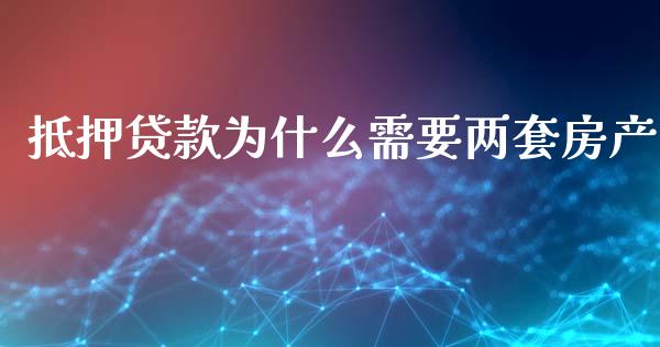 抵押贷款为什么需要两套房产_https://wap.jnbaishite.cn_期货资讯_第1张