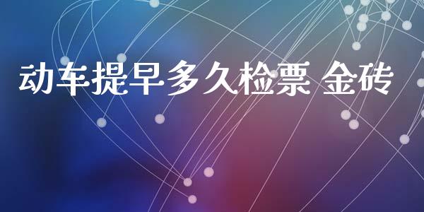 动车提早多久检票 金砖_https://wap.jnbaishite.cn_理财投资_第1张