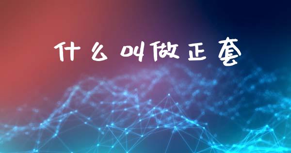 什么叫做正套_https://wap.jnbaishite.cn_理财投资_第1张