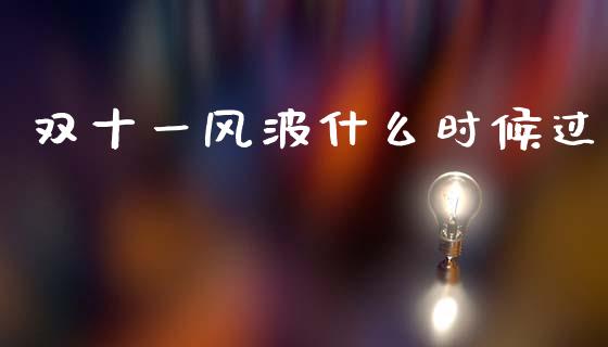 双十一风波什么时候过_https://wap.jnbaishite.cn_期货资讯_第1张