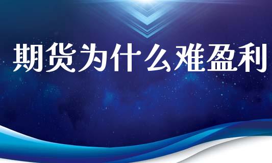 期货为什么难盈利_https://wap.jnbaishite.cn_期货资讯_第1张