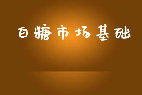 白糖市场基础_https://wap.jnbaishite.cn_期货资讯_第1张