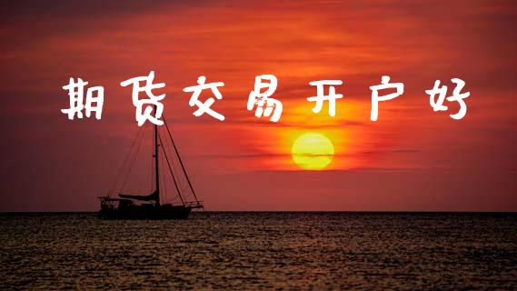 期货交易开户好_https://wap.jnbaishite.cn_期货资讯_第1张