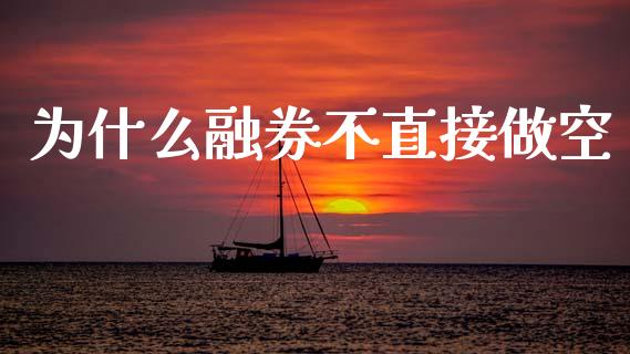 为什么融券不直接做空_https://wap.jnbaishite.cn_全球财富_第1张
