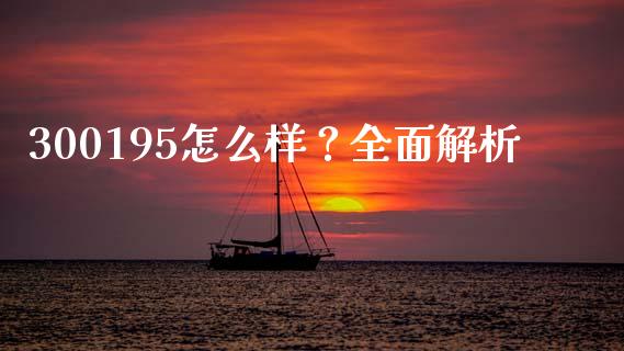 300195怎么样？全面解析_https://wap.jnbaishite.cn_全球财富_第1张