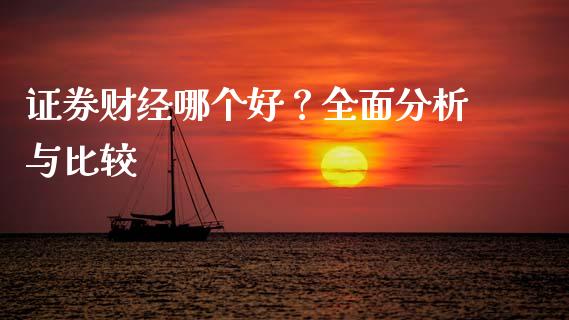 证券财经哪个好？全面分析与比较_https://wap.jnbaishite.cn_理财投资_第1张
