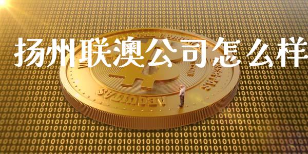 扬州联澳公司怎么样_https://wap.jnbaishite.cn_期货资讯_第1张