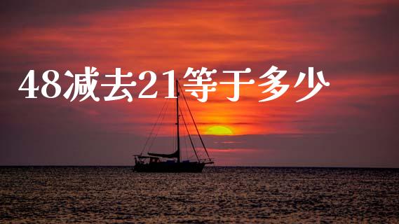 48减去21等于多少_https://wap.jnbaishite.cn_理财投资_第1张