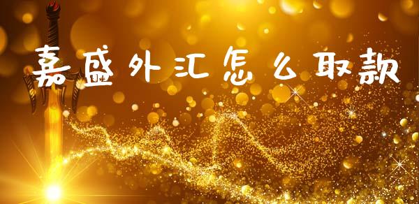 嘉盛外汇怎么取款_https://wap.jnbaishite.cn_金融资讯_第1张