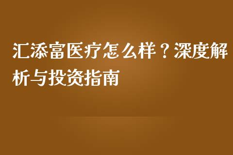 汇添富医疗怎么样？深度解析与投资指南_https://wap.jnbaishite.cn_金融资讯_第1张