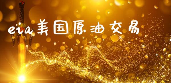 eia美国原油交易_https://wap.jnbaishite.cn_金融资讯_第1张