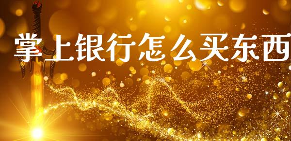 掌上银行怎么买东西_https://wap.jnbaishite.cn_期货资讯_第1张