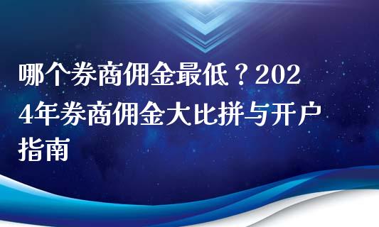 哪个券商佣金最低？2024年券商佣金大比拼与开户指南_https://wap.jnbaishite.cn_全球财富_第1张