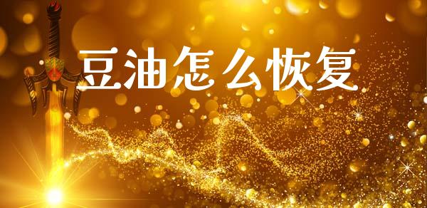 豆油怎么恢复_https://wap.jnbaishite.cn_全球财富_第1张