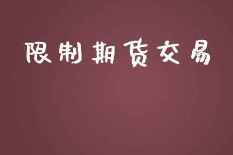 限制期货交易_https://wap.jnbaishite.cn_金融资讯_第1张