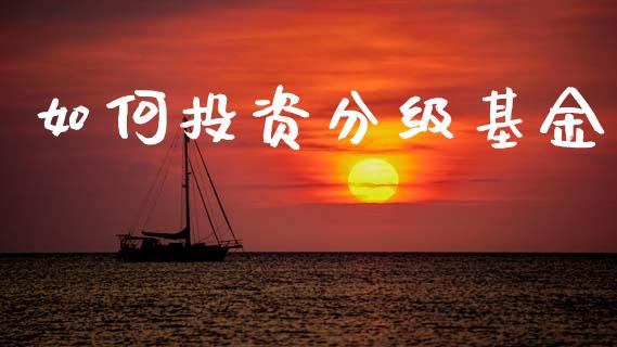 如何投资分级基金_https://wap.jnbaishite.cn_金融资讯_第1张