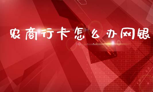 农商行卡怎么办网银_https://wap.jnbaishite.cn_期货资讯_第1张