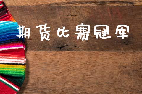 期货比赛冠军_https://wap.jnbaishite.cn_期货资讯_第1张