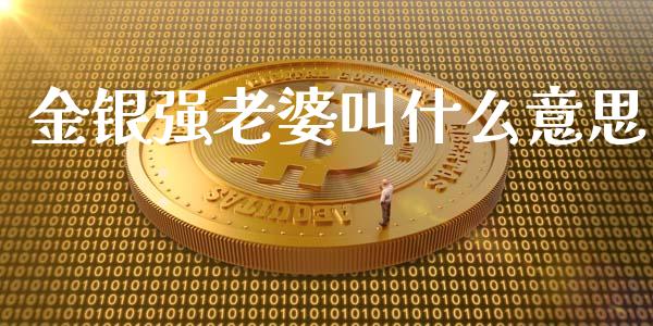 金银强老婆叫什么意思_https://wap.jnbaishite.cn_理财投资_第1张