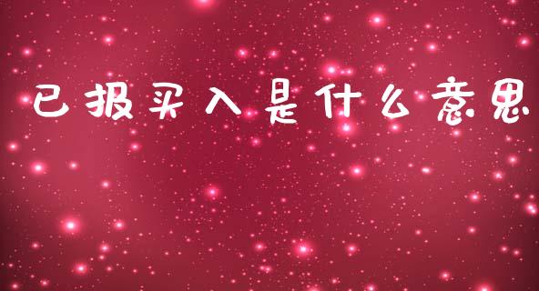 已报买入是什么意思_https://wap.jnbaishite.cn_全球财富_第1张