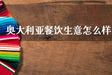 奥大利亚餐饮生意怎么样_https://wap.jnbaishite.cn_理财投资_第1张
