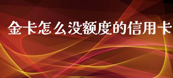 金卡怎么没额度的信用卡_https://wap.jnbaishite.cn_期货资讯_第1张