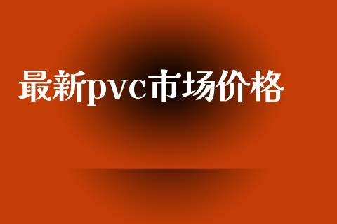 最新pvc市场价格_https://wap.jnbaishite.cn_理财投资_第1张